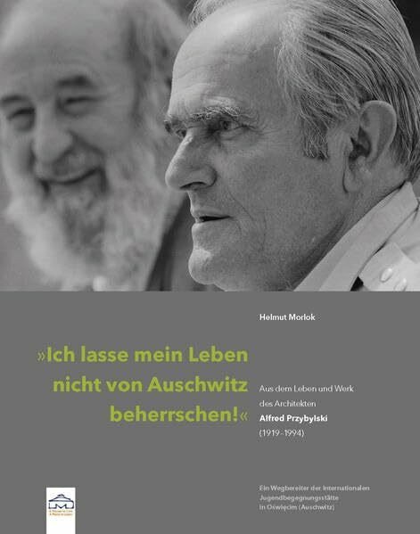"Ich lasse mein Leben nicht von Auschwitz beherrschen!": Aus dem Leben und Werk des Architekten Alfred Przybylski ( 1919 - 1994 )