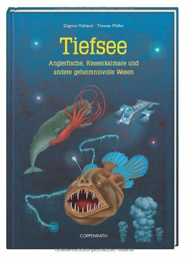 Tiefsee: Anglerfische, Riesenkalmare und andere geheimnisvolle Wesen (Kreativ- und Sachbücher)