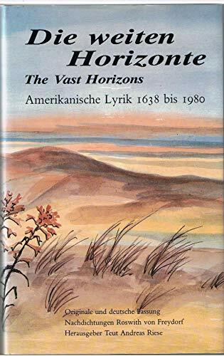 Die weiten Horizonte /The Vast Horizons: Amerikanische Lyrik 1638 bis 1980. Originale und deutsche Fassung