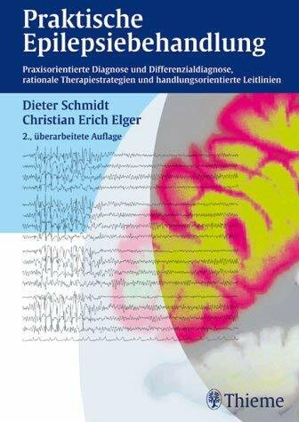 Praktische Epilepsiebehandlung. Praxisorientierte Diagnose und Differentialdiagnose, rationale Therapiestrategien und handlungsorientierte Leitlinien