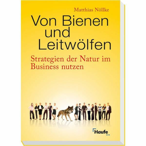 Von Bienen und Leitwölfen: Strategien der Natur im Business nutzen (Haufe Sachbuch Wirtschaft)