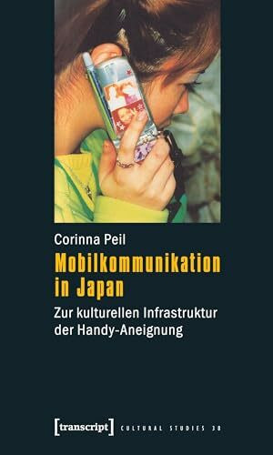 Mobilkommunikation in Japan: Zur kulturellen Infrastruktur der Handy-Aneignung (Cultural Studies)