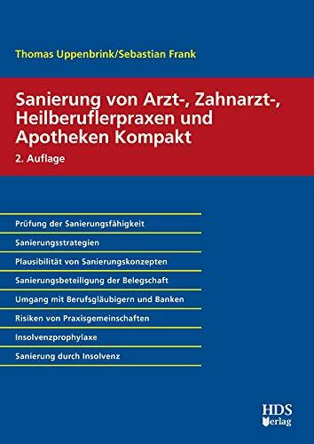 Sanierung von Arzt-, Zahnarzt-, Heilberuflerpraxen und Apotheken Kompakt: Prüfung der Sanierungsfähigkeit, Sanierungsstrategien, Plausibilität von ... ... Insolvenzprophylaxe, Sanierung durch Insolven