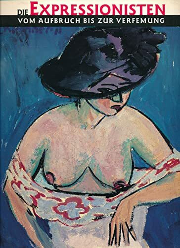 Die Expressionisten vom Aufbruch bis zur Verfemung