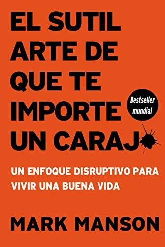 El sutil arte de que te importe un caraj* - Segunda Edición: Un enfoque disruptivo para vivir una buena vida