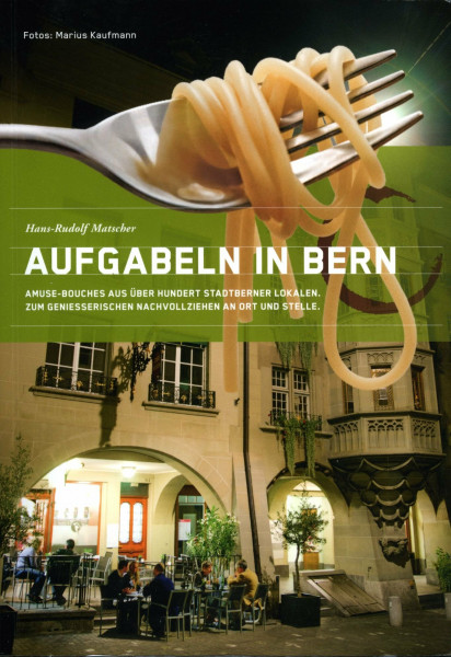 AUFGABELN IN BERN: Amuse-Boches aus über hundert Stadtberner Lokalen. Zum geniesserischen Nachvollziehen an Ort und Stelle.