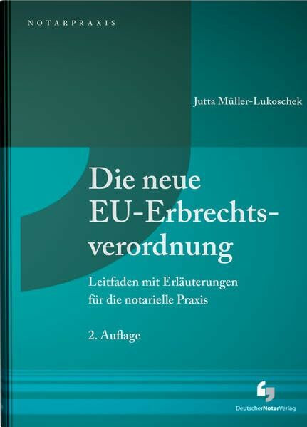 Die neue EU-Erbrechtsverordnung: Leitfaden mit Erläuterungen für die notarielle Praxis