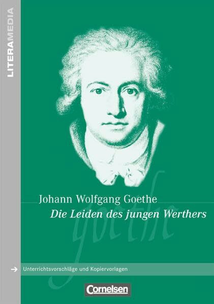 Literamedia: Die Leiden des jungen Werthers - Handreichungen für den Unterricht - Unterrichtsvorschläge und Kopiervorlagen