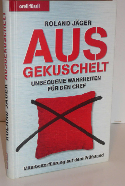 Ausgekuschelt: Unbequeme Wahrheiten für den Chef - Mitarbeiterführung auf dem Prüfstand