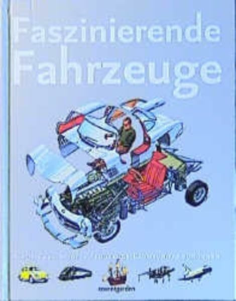 Faszinierende Fahrzeuge: Autos, Züge, Schiffe, Flugzeuge, Raumschiffe von innen (Coventgarden)