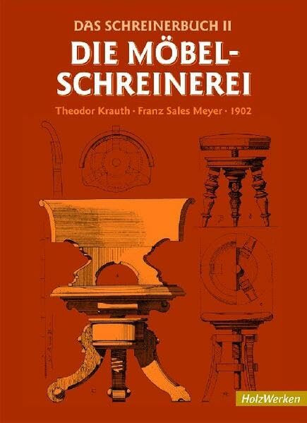 Die Möbelschreinerei Das Schreinerbuch II: Die gesamte Möbelschreinerei mit besonderer Berücksichtigung der kunstgewerblichen Form (HolzWerken)