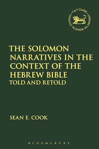 The Solomon Narratives in the Context of the Hebrew Bible: Told and Retold (The Library of Hebrew Bible/Old Testament Studies)
