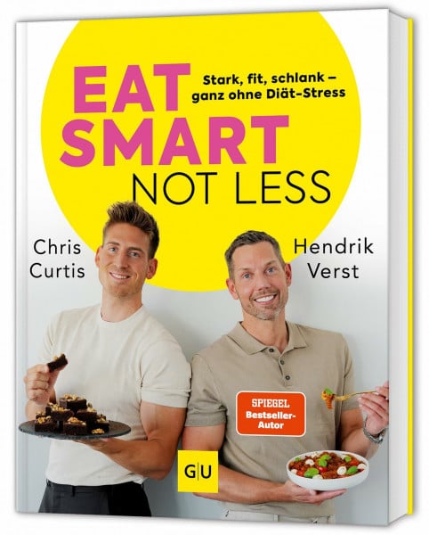 Eat smart, not less: Stark, fit, schlank - abnehmen ganz ohne Diät-Stress: eiweißreiche Ernährung, kleine Bewegungsroutinen und SMARTE Strategien