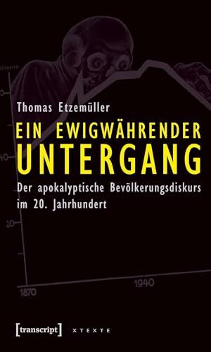 Ein ewigwährender Untergang: Der apokalyptische Bevölkerungsdiskurs im 20. Jahrhundert (X-Texte zu Kultur und Gesellschaft)