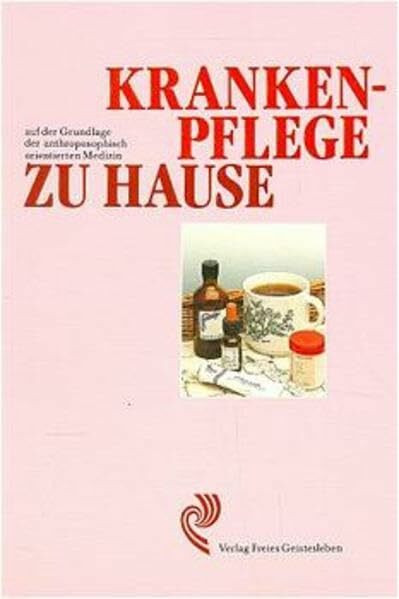 Krankenpflege zu Hause - Auf der Grundlage der anthroposophisch orientierten Medizin