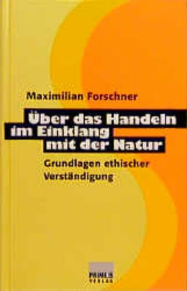 Über das Handeln im Einklang mit der Natur: Grundlagen ethischer Verständigung