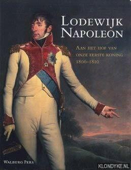 Lodewijk Napoleon: aan het hof van onze eerste koning 1806-1810