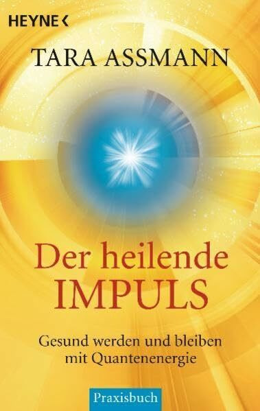 Der heilende Impuls: Gesund werden und bleiben mit Quantenenergie
