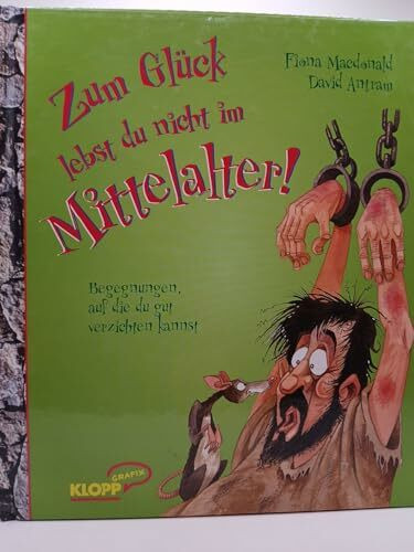 Zum Glück lebst du nicht im Mittelalter!: Begegnungen auf die du gut verzichten kannst