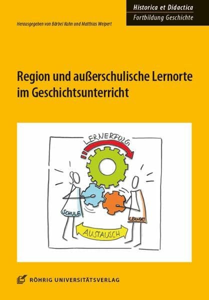 Region und außerschulische Lernorte im Geschichtsunterricht (HISTORICA ET DIDACTICA. Fortbildung Geschichte: Ideen und Materialien für Unterricht und Lehre)