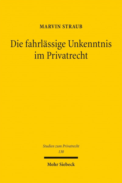 Die fahrlässige Unkenntnis im Privatrecht (Studien zum Privatrecht, Band 130)
