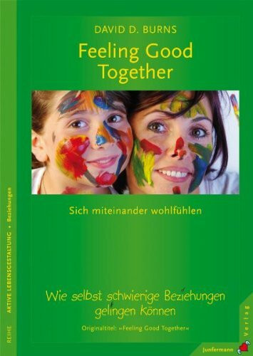 Feeling Good Together: Sich miteinander wohl fühlen. Wie selbst schwierige Beziehungen gelingen können