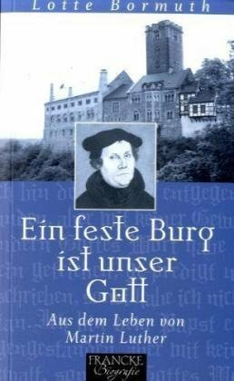 Eine feste Burg ist unser Gott: Aus dem Leben von Martin Luther