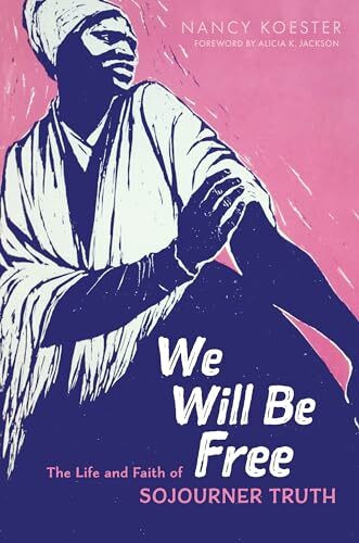 We Will Be Free: The Life and Faith of Sojourner Truth (Library of Religious Biography)