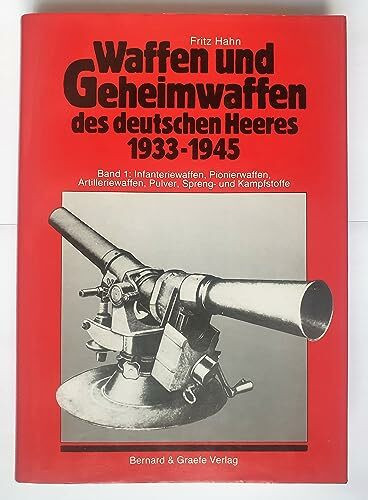 Waffen und Geheimwaffen des deutschen Heeres 1933-1945. Band 1: Infanteriewaffen, Pionierwaffen, Artilleriewaffen, Pulver, Spreng- und Kampfstoffe