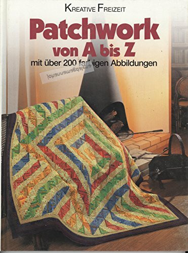 Kreative Freizeit. Patchwork von A bis Z. Mit über 200 Farbigen Abbildungen