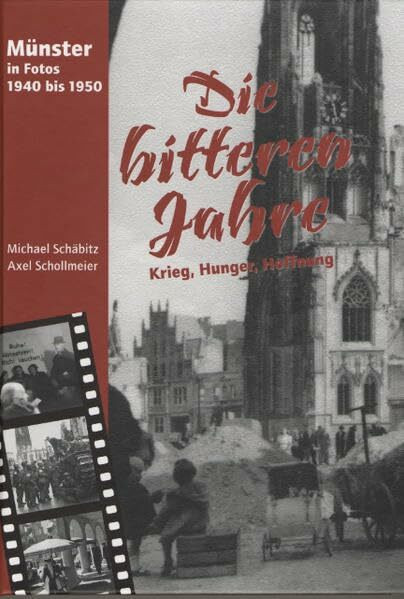 Die bitteren Jahre - Münster in Fotos 1940 bis 1950: Krieg - Hunger - Hoffnung