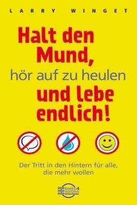 Halt den Mund, hör auf zu heulen und lebe endlich!