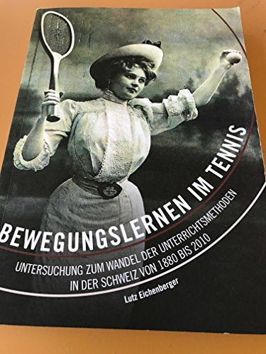 Bewegungslernen im Tennis. Untersuchung zum Wandel der Unterrichtsmethoden in der Schweiz von 1880 bis 2010