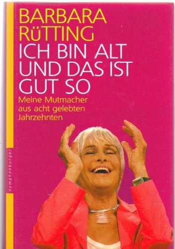 Ich bin alt und das ist gut so. Meine Mutmacher aus acht gelebten Jahrzehnten