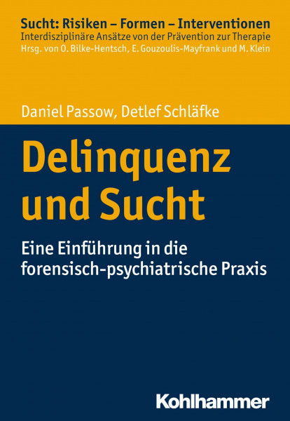 Delinquenz und Sucht: Eine Einführung in die forensisch-psychiatrische Praxis (Sucht: Risiken - Formen - Interventionen: Interdisziplinäre Ansätze von der Prävention zur Therapie)