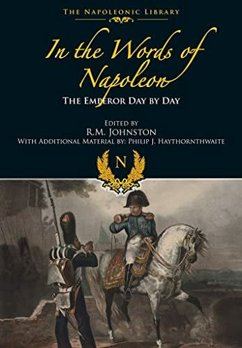 IN THE WORDS OF NAPOLEON: The Emperor Day by Day (The Napoleonic Library)