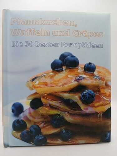 Pfannkuchen, Waffeln und Crêpes - Die 50 besten Rezeptideen