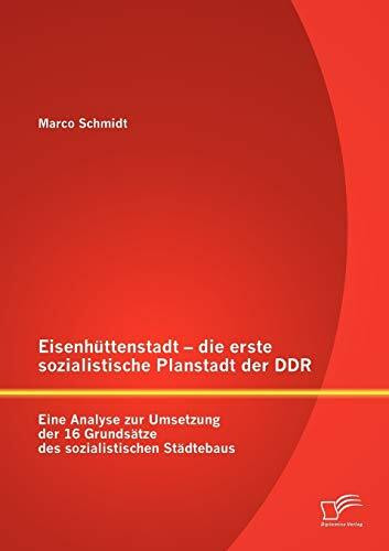 Eisenhüttenstadt - die erste sozialistische Planstadt der Ddr: Eine Analyse zur Umsetzung der 16 Grundsätze des sozialistischen Städtebaus