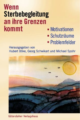 Wenn Sterbebegleitung an ihre Grenzen kommt: Motivationen - Schutzräume - Problemfelder