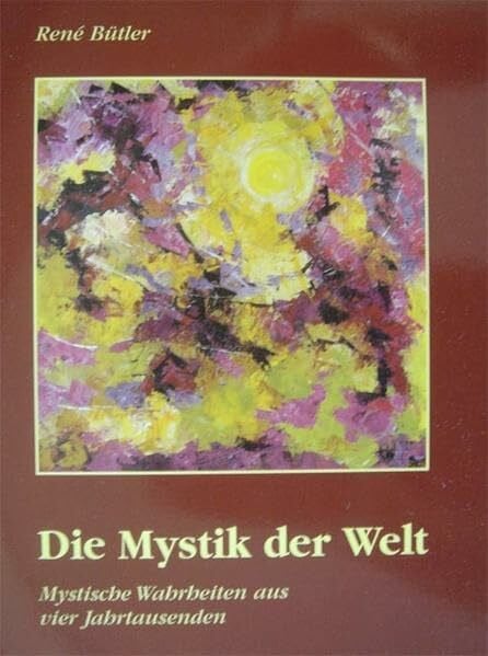 Die Mystik der Welt: Mystische Wahrheiten aus vier Jahrtausenden