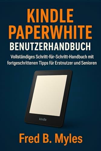 Kindle Paperwhite Benutzerhandbuch: Vollständiges Schritt-für-Schritt-Handbuch mit fortgeschrittenen Tipps für Erstnutzer und Senioren