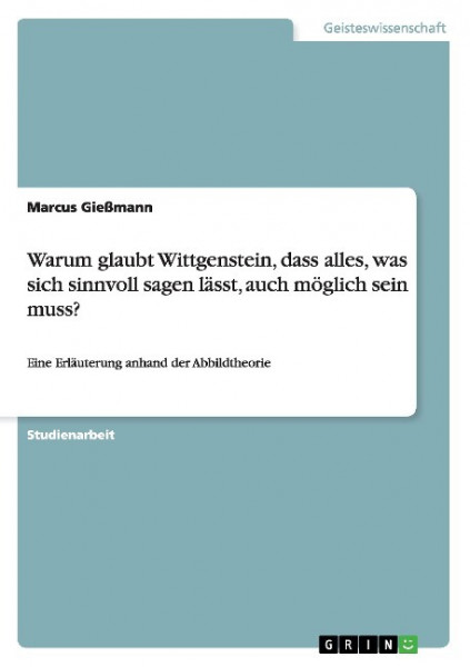 Warum glaubt Wittgenstein, dass alles, was sich sinnvoll sagen lässt, auch möglich sein muss?