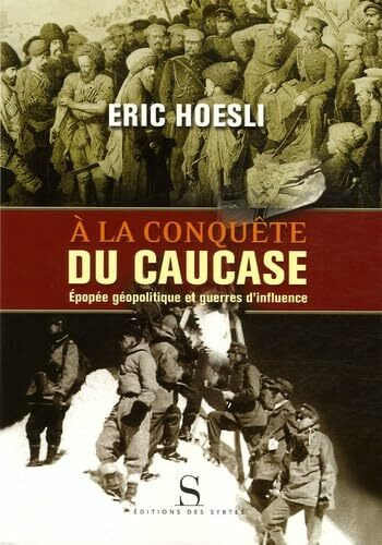 A la conquête du Caucase: Epopée géopolitique et guerres d'influence