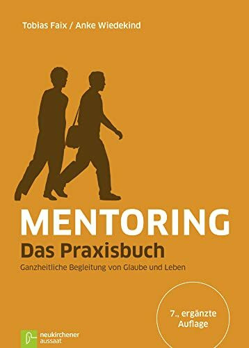 Mentoring - Das Praxisbuch: Ganzheitliche Begleitung von Glaube und Leben