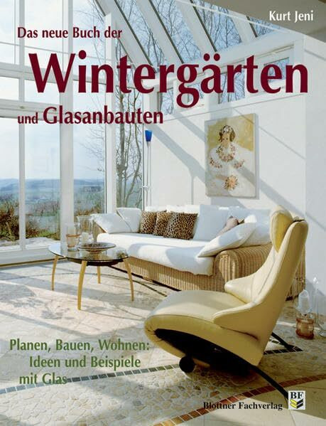 Das neue Buch der Wintergärten und Glasanbauten: Planen, Bauen, Wohnen: Ideen mit Glas
