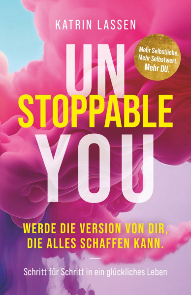 Unstoppable You: Werde die Version von Dir, die alles schaffen kann. Mehr Selbstliebe. Mehr Selbstwert. Mehr DU