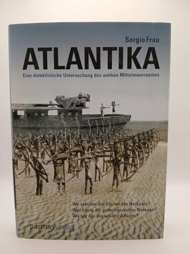 Atlantika: Eine detektivische Untersuchung des antiken Mittelmeerraums: Wo standen die ... Nuragen? Wo lag das sagenhafte Atlantis?