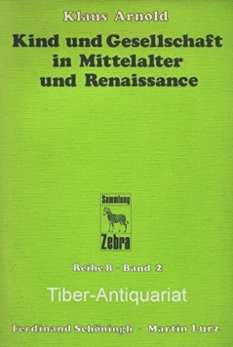 Kind und Gesellschaft in Mittelalter und Renaissance: Beiträge und Texte zur Geschichte der Kindheit (Sammlung Zebra: Schriften zur Entwicklung und ... Ausbildung und Weiterbildung der Erzieher)
