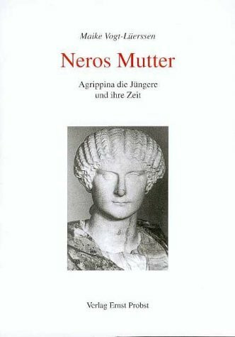 Neros Mutter. Agrippina die Jüngere und ihre Zeit.