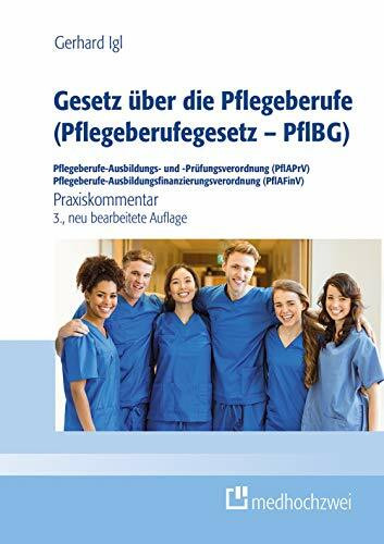 Gesetz über die Pflegeberufe (Pflegeberufegesetz - PflBG) Pflegeberufe-Ausbildungs- und -Prüfungsverordnung (PflAPrV) Pflegeberufe-Ausbildungsfinanzierungsverordnung (PflAFinV): Praxiskommentar